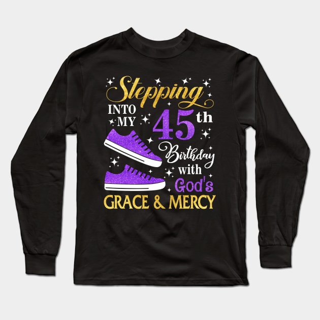 Stepping Into My 45th Birthday With God's Grace & Mercy Bday Long Sleeve T-Shirt by MaxACarter